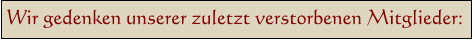 Wir gedenken unserer zuletzt verstorbenen Mitglieder: